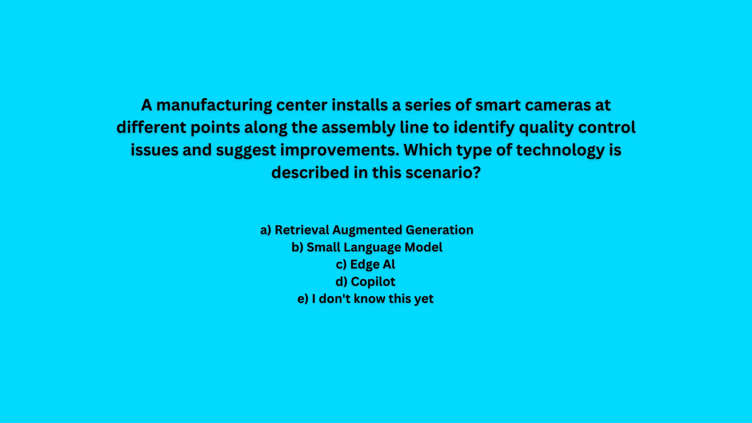 A manufacturing center installs a series of smart cameras at different points along the assembly line to identify quality control issues and suggest improvements. Which type of technology is described in this scenario?